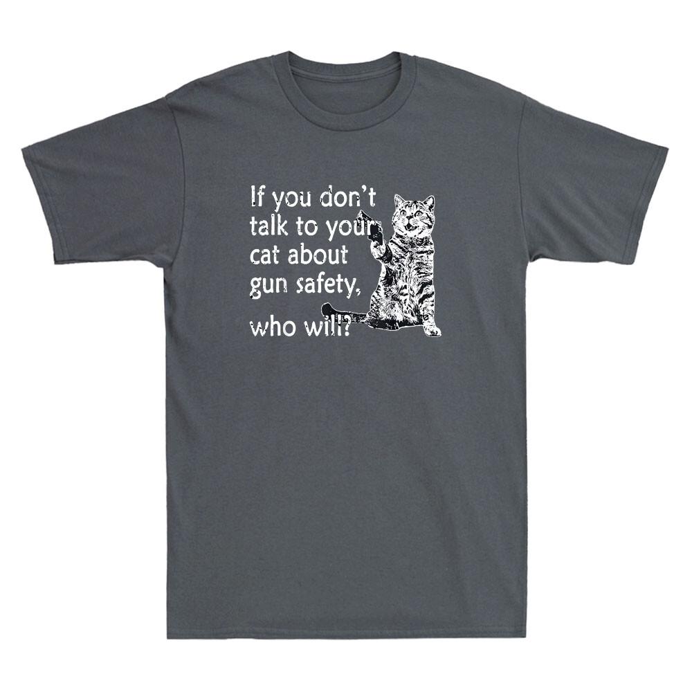 If You Dont Talk To Your Cat About Gun Safety Who Will Funny Quote Unisexs Tshirt