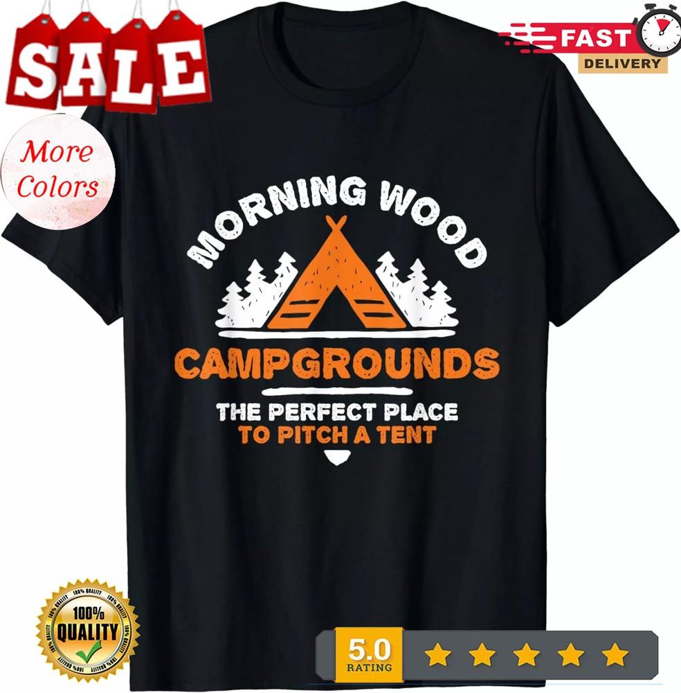 

Morning Wood Campgrounds Perfect Place To Pitch Tents Unisex T-Shirt M