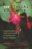 The Ethical Educator : Integrating Ethics Within the Context of Teaching and Teacher Research Book