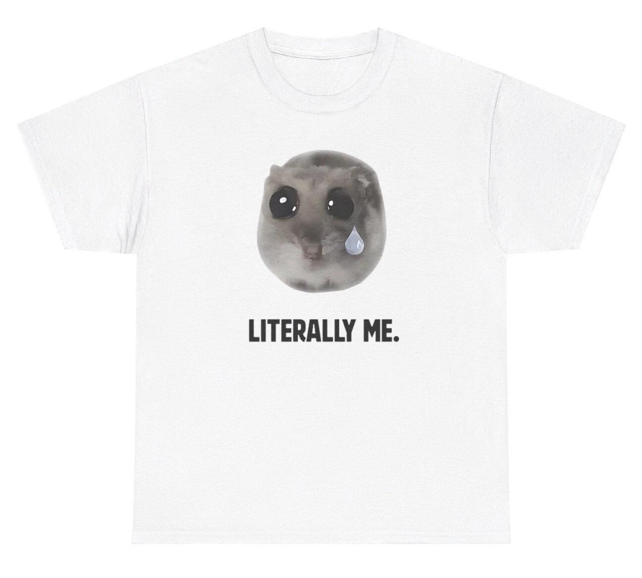 Literally Me Crying Hamster Meme T Shirt Funny Animal Lover Viral Humor Tee 4XL