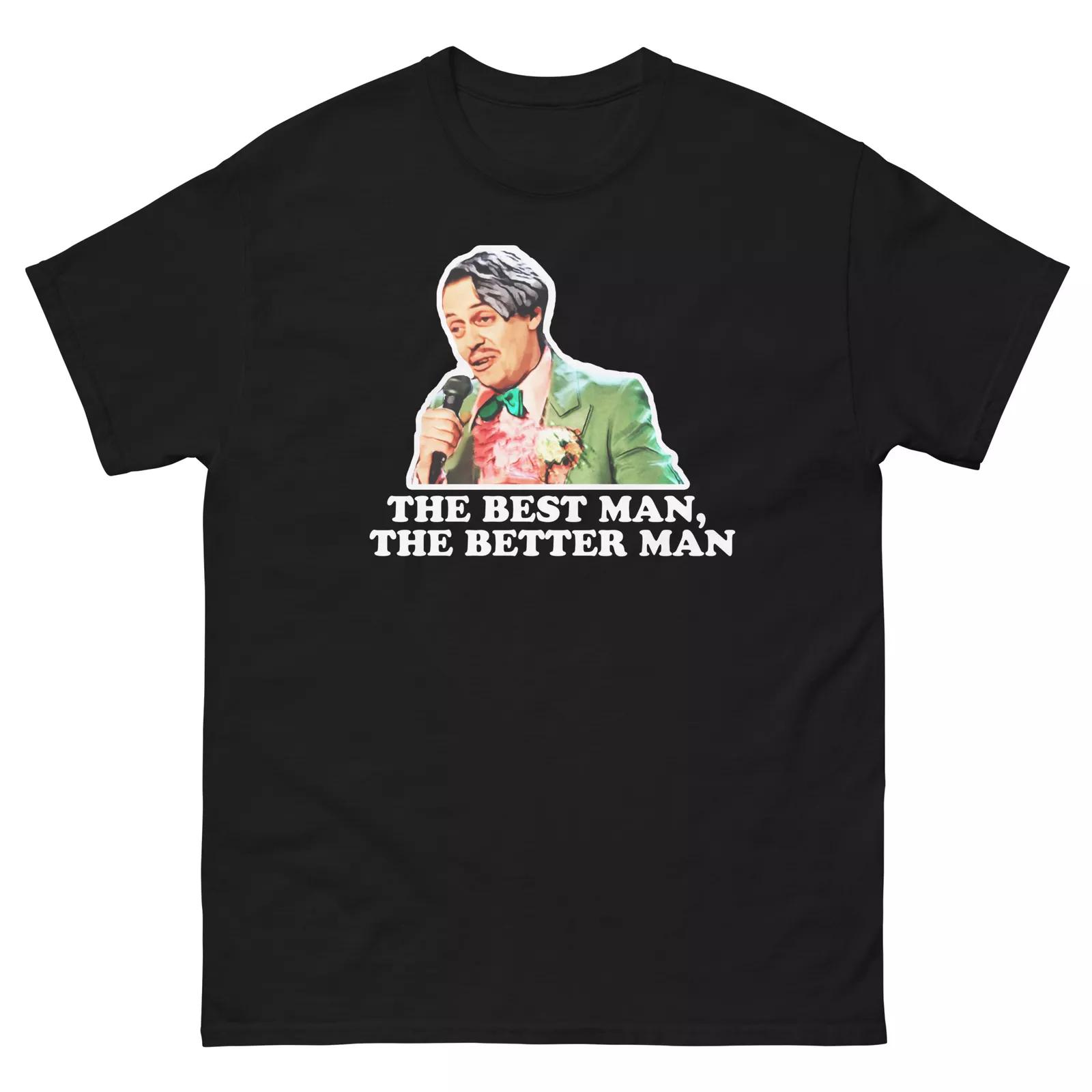 

The Best Man The Better Man Wedding Singer Buscemi T Shirt Unisex classic tee 4XL