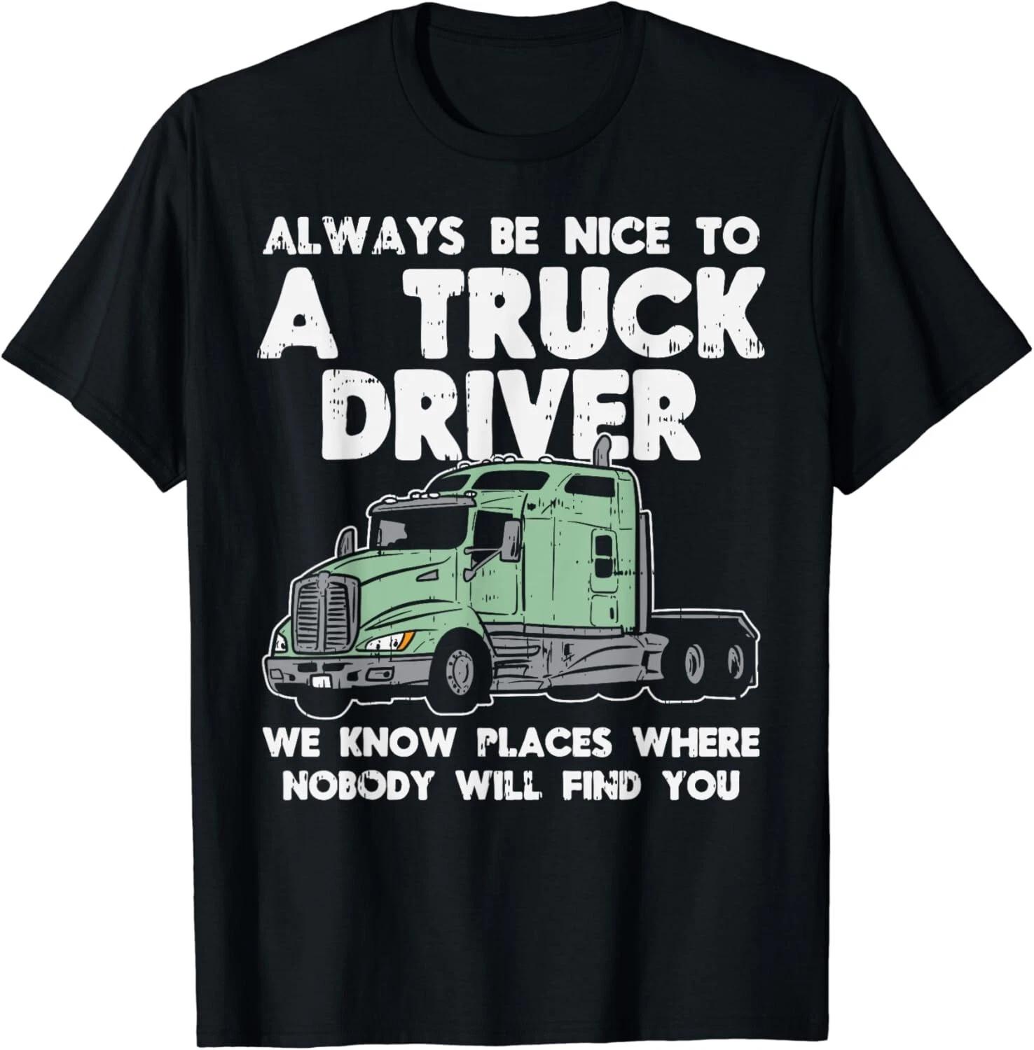 Always Be Nice To Truck Driver Funny Truckin Trucker Gift Unisex T-Shirt 4XL