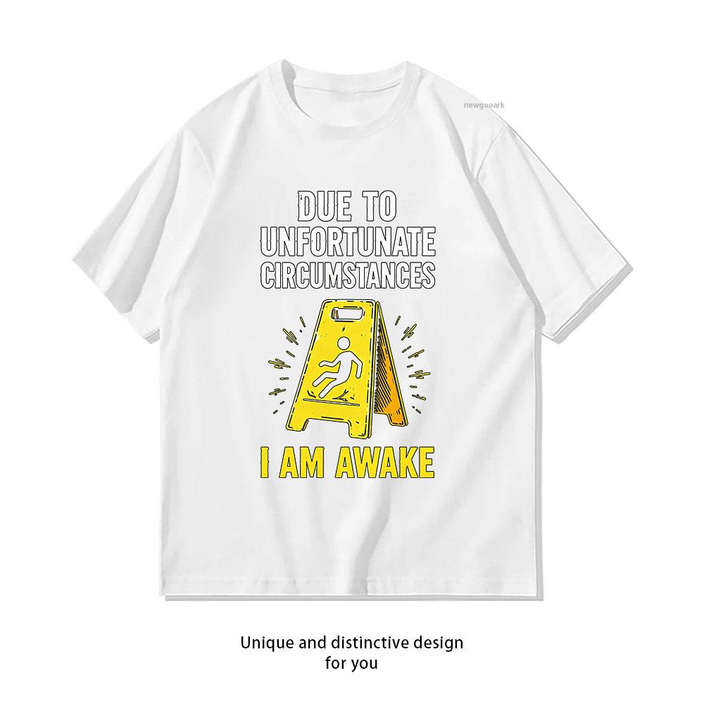 Due to Unfortunate Circumstances I Am Awake Shirt Woman Man Summer Cotton Graphic T Shirts Adult Streetwear Camisetas Tops S3XL S