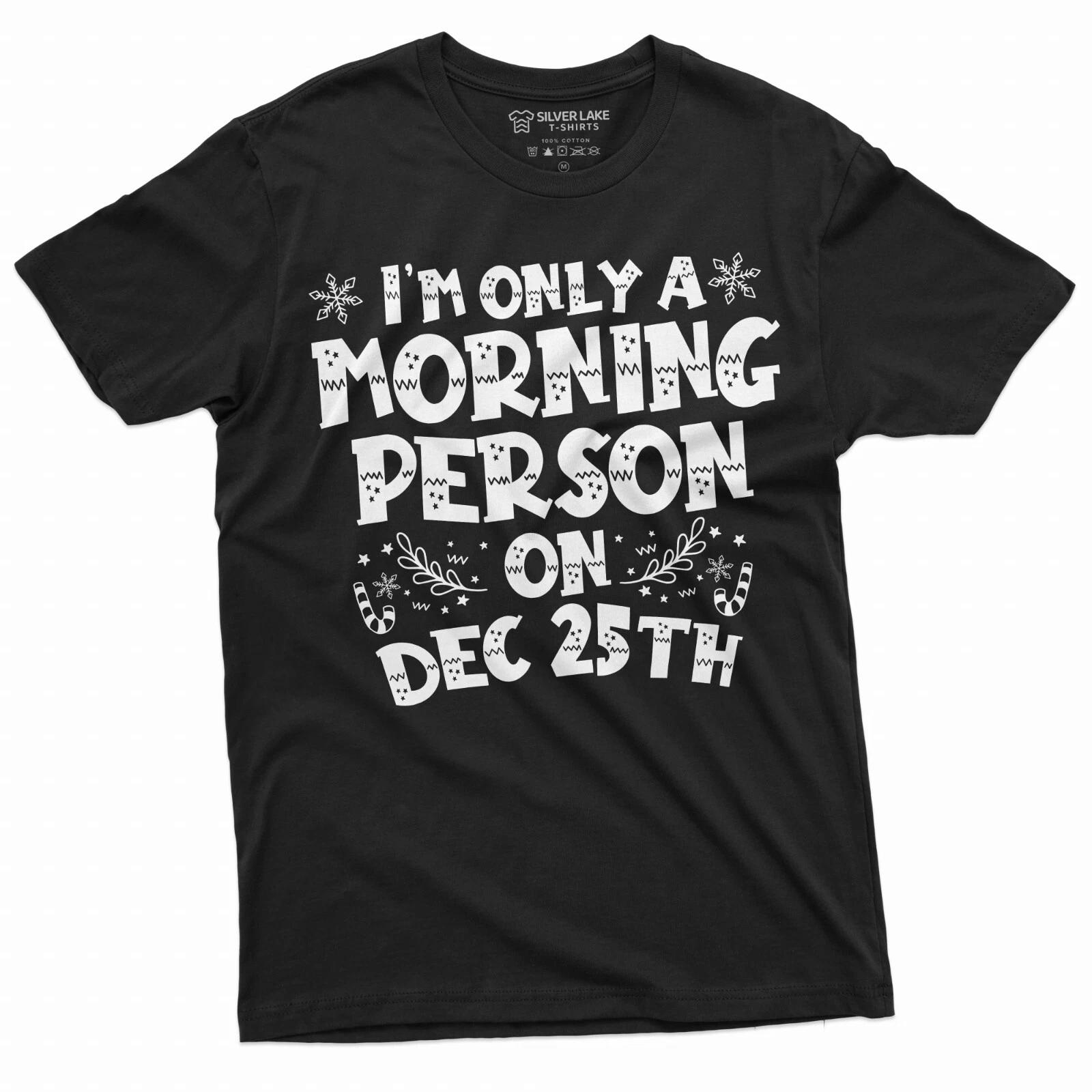 Christmas Funny Tee Morning Person on Dec 25th only Gift for Wife Girlfriend Mom M