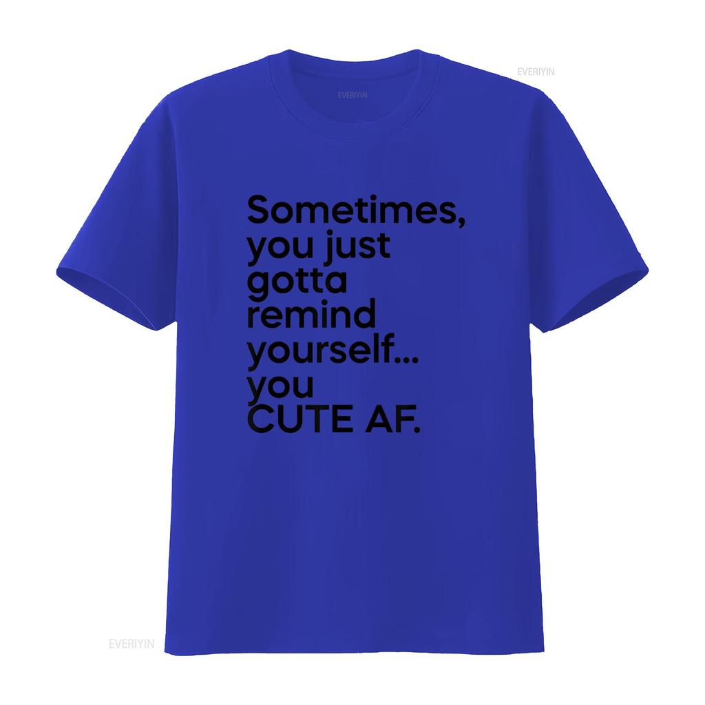 Sometimes You Just Gotta Remind Yourself Cute AF Funny T Shirt vintage Washed fashion Unisex Stretched streetwear Soft Casual