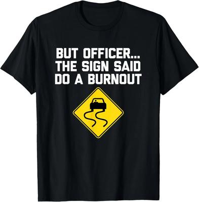 But Officer, The Sign Said Do A Burnout T-Shirt