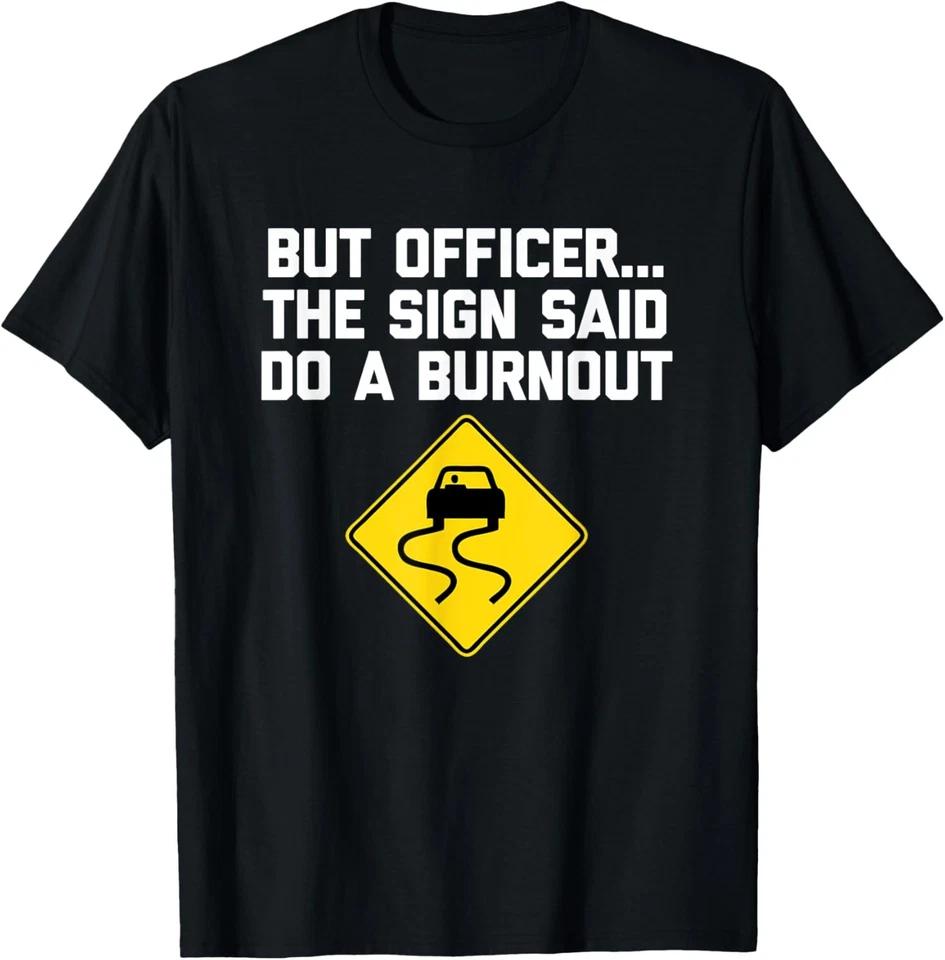 But Officer, The Sign Said Do A Burnout T-Shirt 4XL