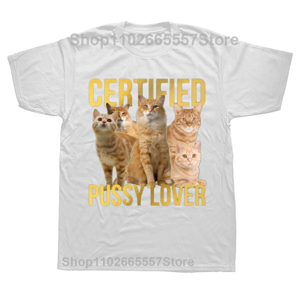 Funny CerTified Pussy Lover Meme Cat T Shirts Summer Graphic Cotton Streetwear Short Sleeve Birthday Gifts Tshirt Unisexs Clothing S
