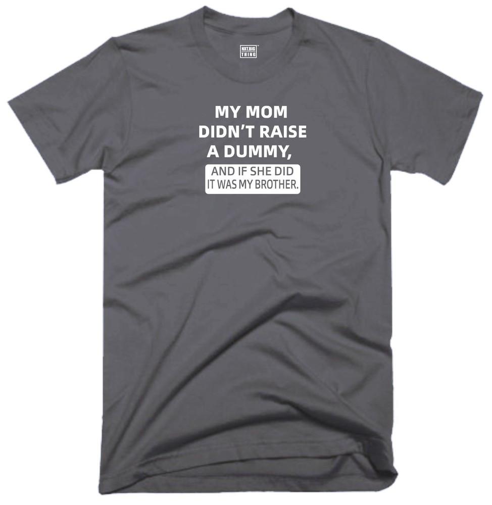 Dummy Brother T Shirt My Mom Didnt Raise Funny Quote Joke Party Humour Gift Top