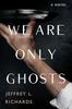 We Are Only Ghosts by Jeffrey L. Richards Paperback Book 9781496742827