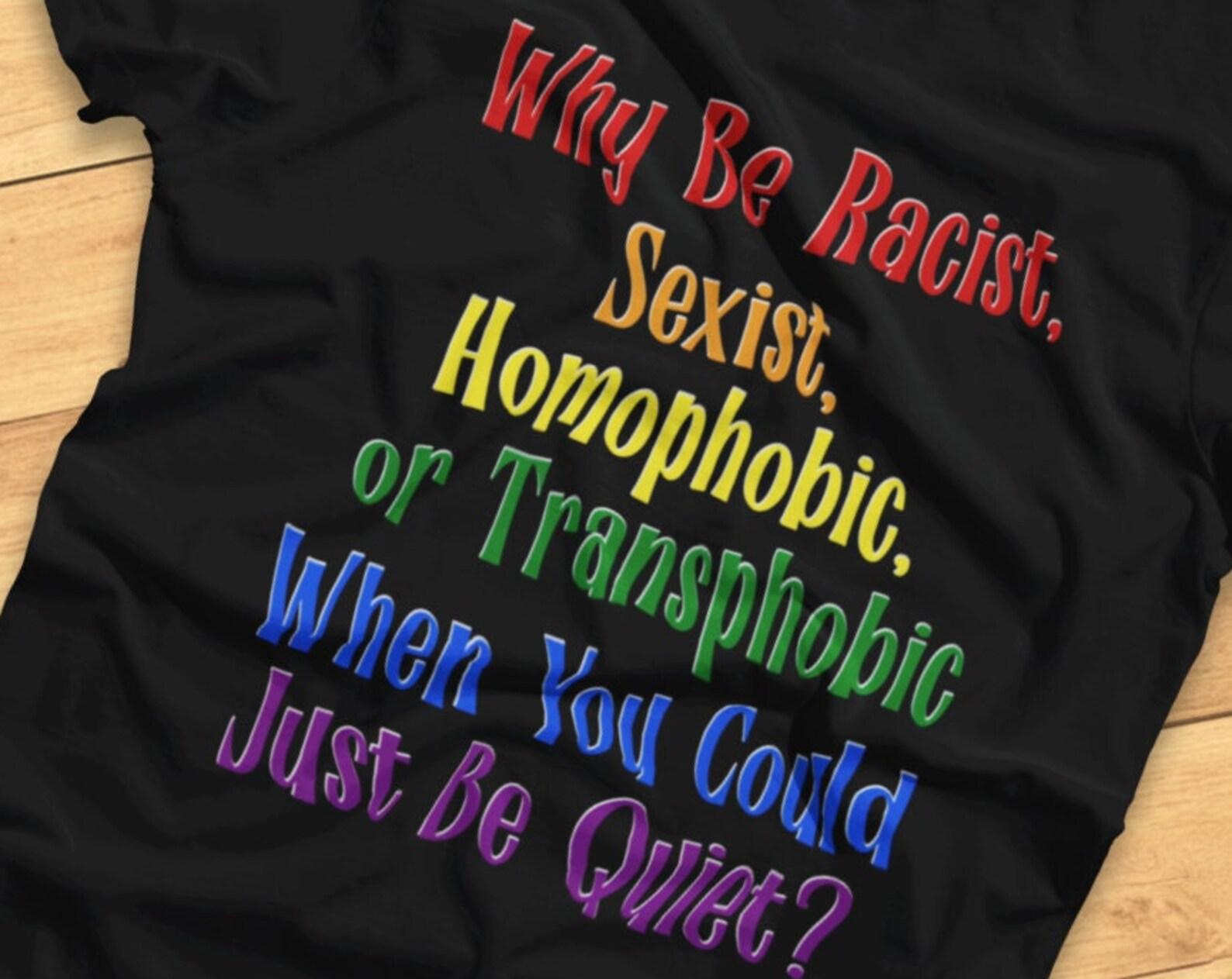 Why Be Racist, Sexist, Homophobic or Transphobic...? -Funny Pride - T-shirt S
