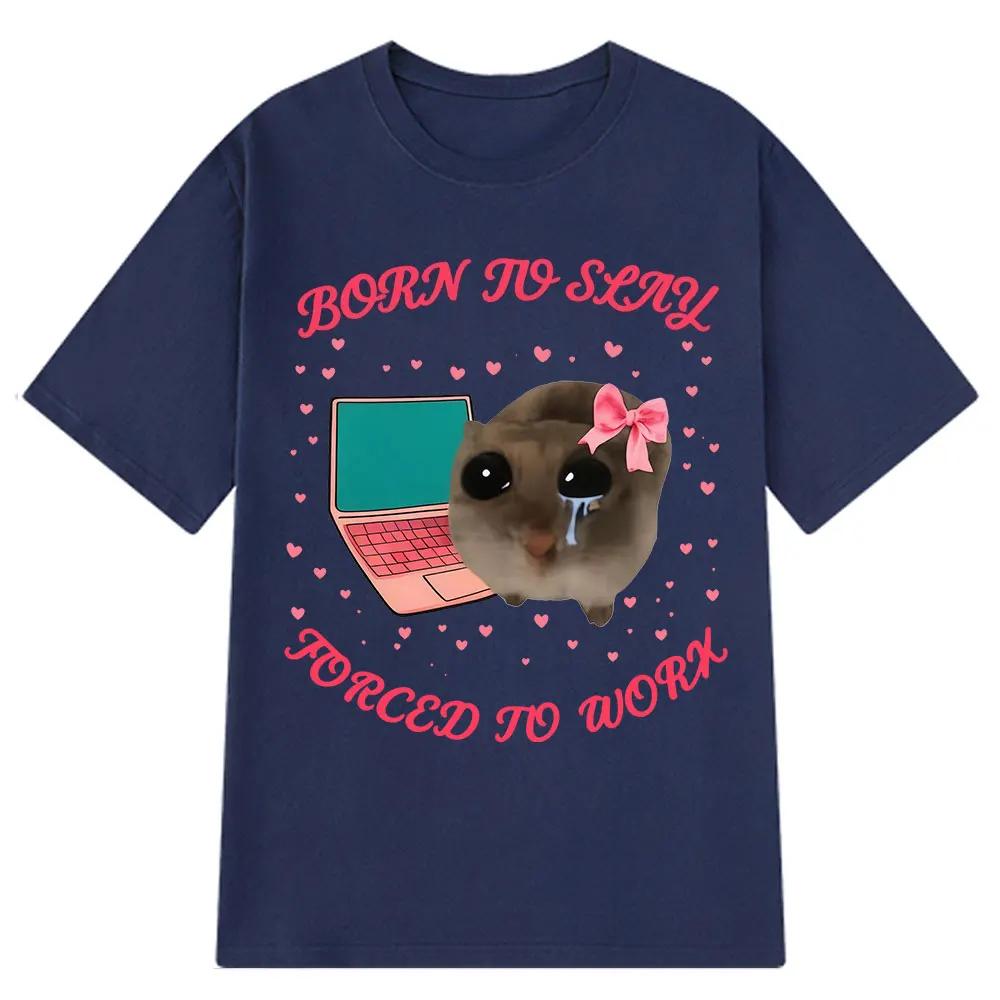 Born To Slay Forced To Work Sad Hamster Funny Meme TShirt Unisex Women Aesthetic Fashion Tshirt Cotton Loose Casual Tshirts Tops