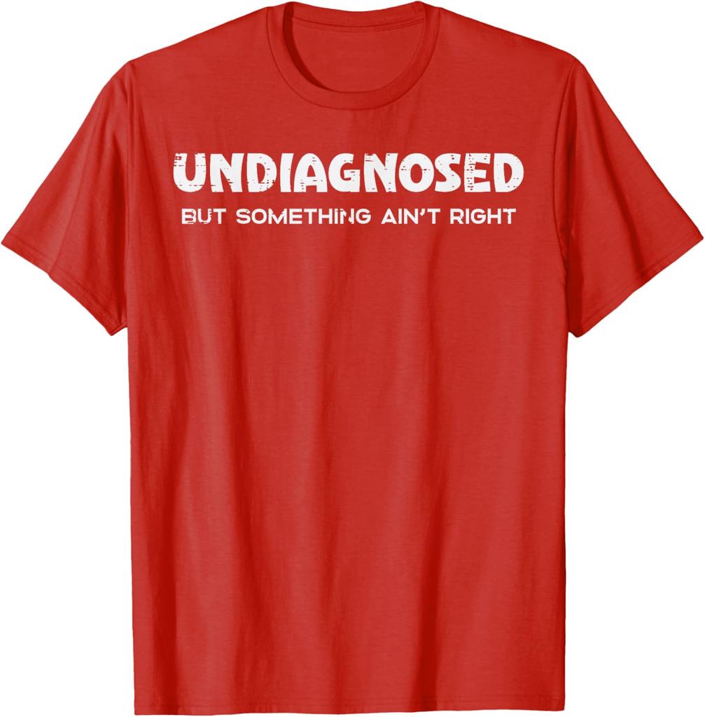Undiagnosed But Something Aint Right Funny Graphic Tee Breathable Casual Cotton TShirt