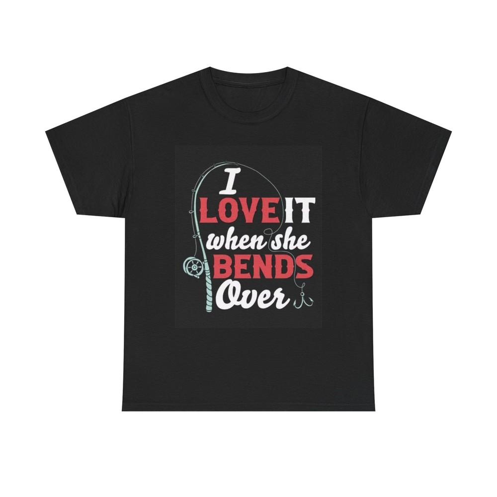 

I Love When She Bends Over Graphic T Shirt Funny Fishing Unisex Heavy Cotton Tee L
