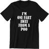 I'm One Fart Away from A Poo! - Fashion Cotton Tshirt Funny Present Gift