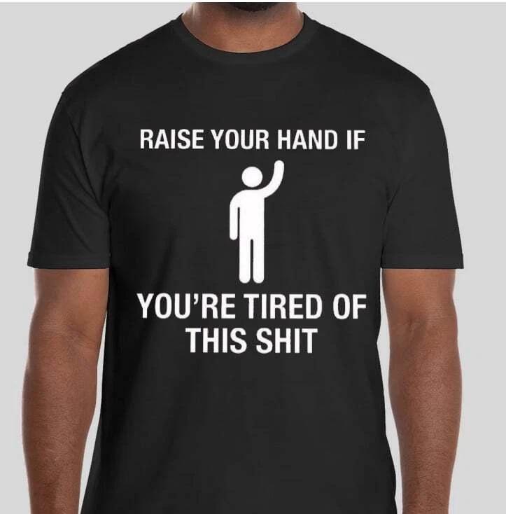 Raise your hand if you are tired of this sh*t t shirt,Long sleeve,hoodie or tank 2XL