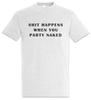 Shit Happens When Mens T-Shirt Alcohol Beer Get Drunk Party Naked Wasted Beer