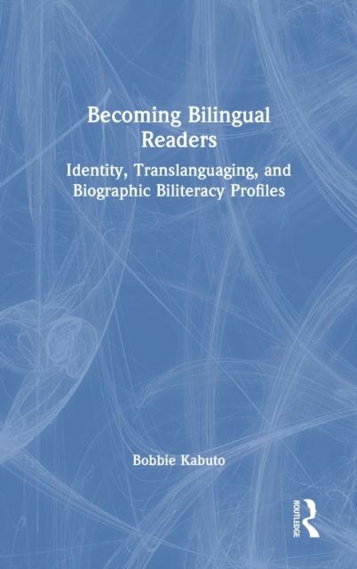 The Becoming Bilingual Readers : Identity, Translanguaging, and Biographic Biliteracy Profiles Book