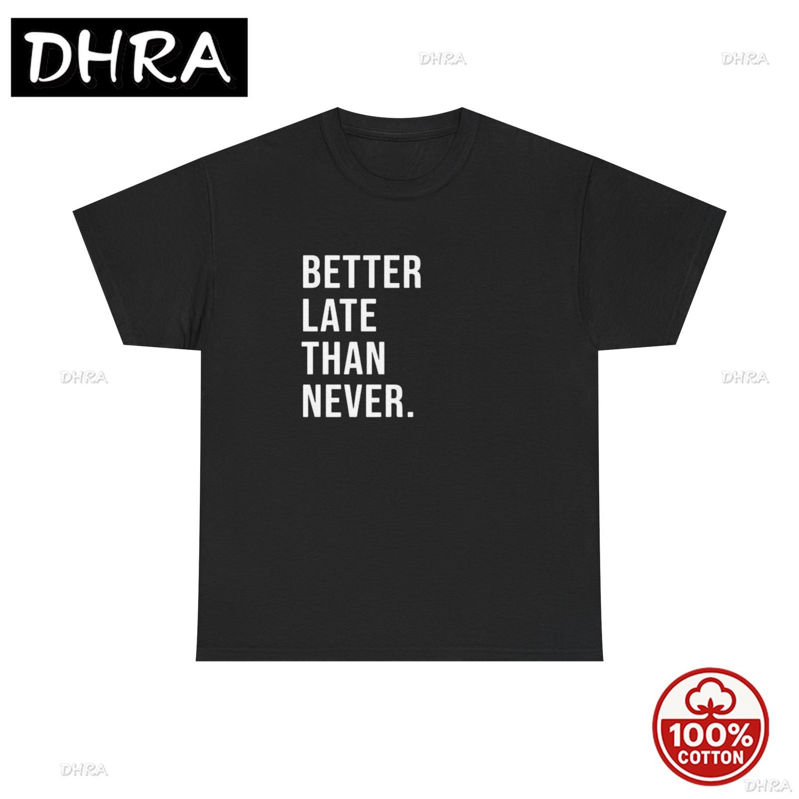 Better Late Than Never Graphic T Shirt ADULT Unisex Heavy Cotton for Female Retro Aesthetic Soft Funny Unisex Cool Printed Tee S