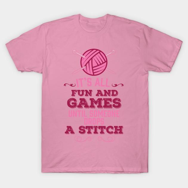 T Shirt Women Its All Fun And Games Until Someone Drops A Stitch Harajuku Print Kawaii Tshirt Summer Short Sleeve Female T-Shirt Top Tee