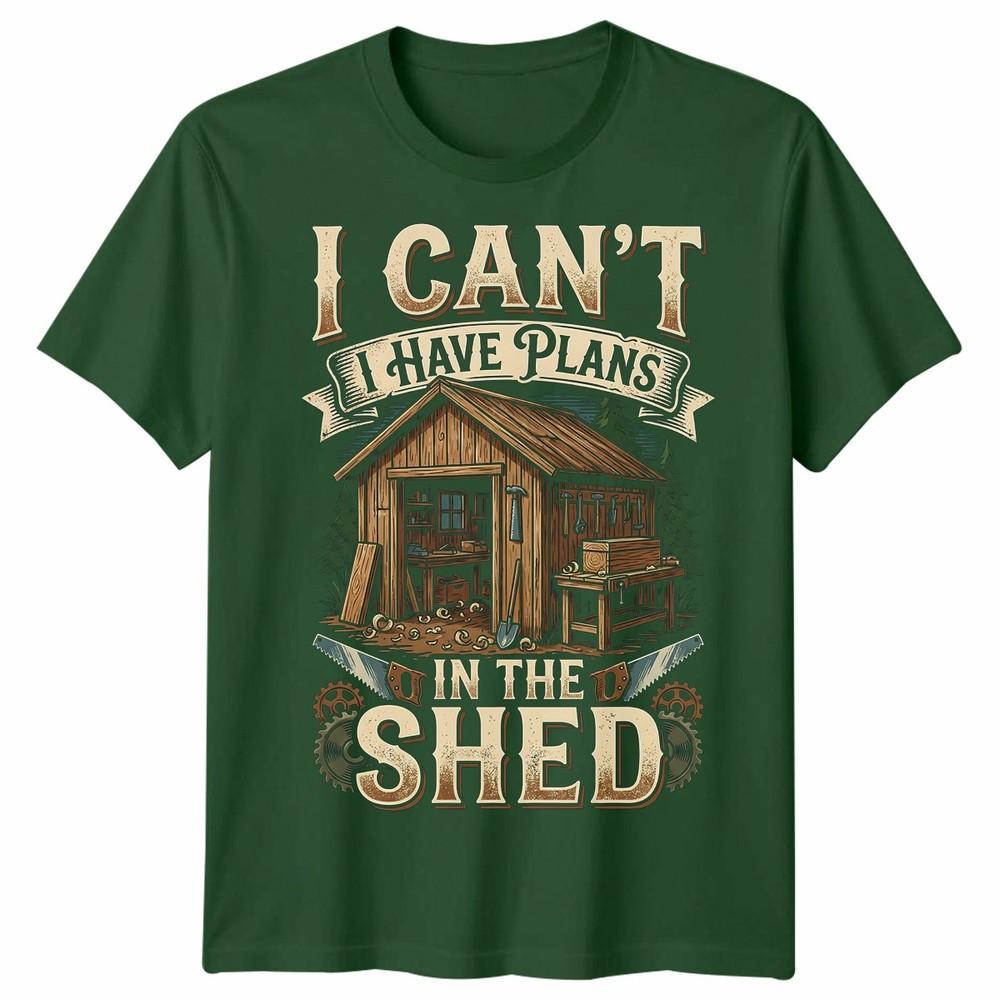 I Cant I Have Plans In The Shed Woodworking Hobbies Mens Womens Graphic Tee
