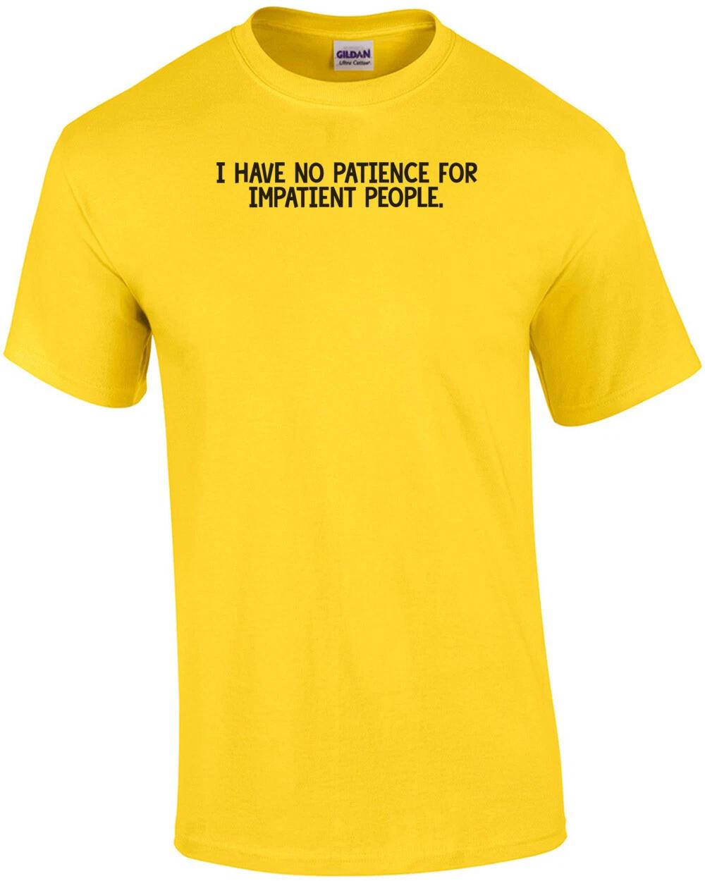 I have NO patience for impatient people. Shirt L