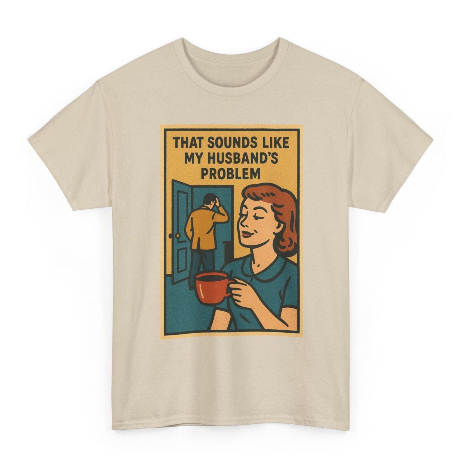 That Sounds Like My Husbands Problem T-Shirt | Funny Wife Tee | Sarcastic Marriage Shirt XL