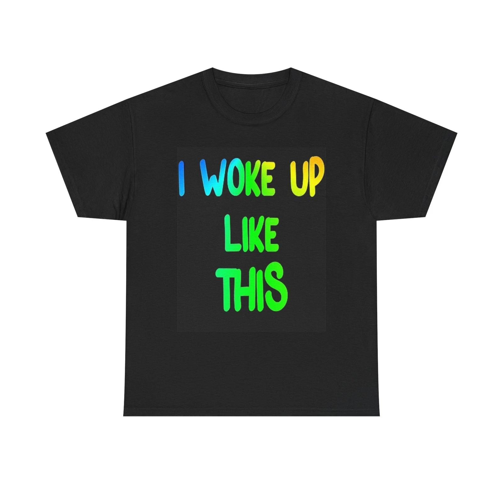 Men s and Women s T-shirts I Woke Up Like This S