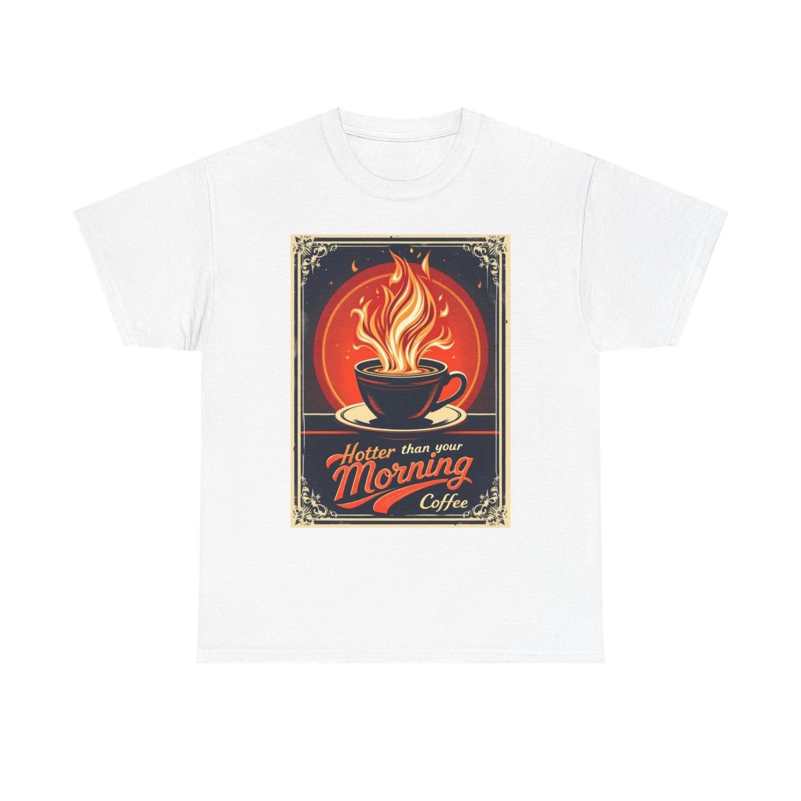Hotter Than Your Morning Coffee T-Shirt | Funny Caffeine Lover Tee Steaming Cup 2XL
