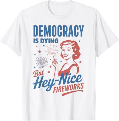 Funny Democracy Is Dying But Hey Nice Fireworks Unisex T-Shirt