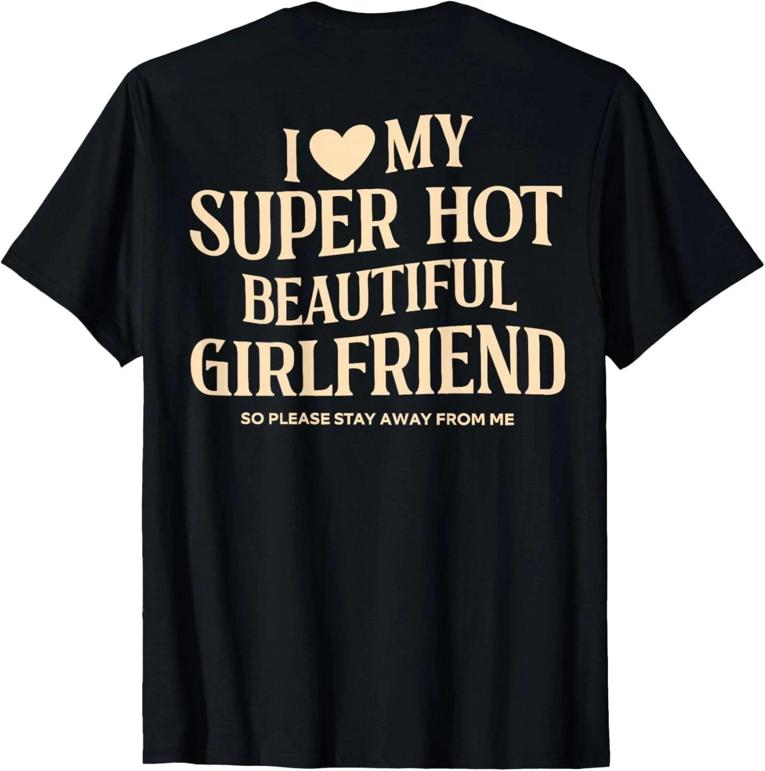 (on Back) I Love My Super Hot Beautiful Girlfriend Stay Away unisex T-Shirt 2XL