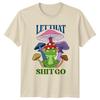 Let That Go TShirt Mushroom Frog Humour Birthday Gift For Him And Her