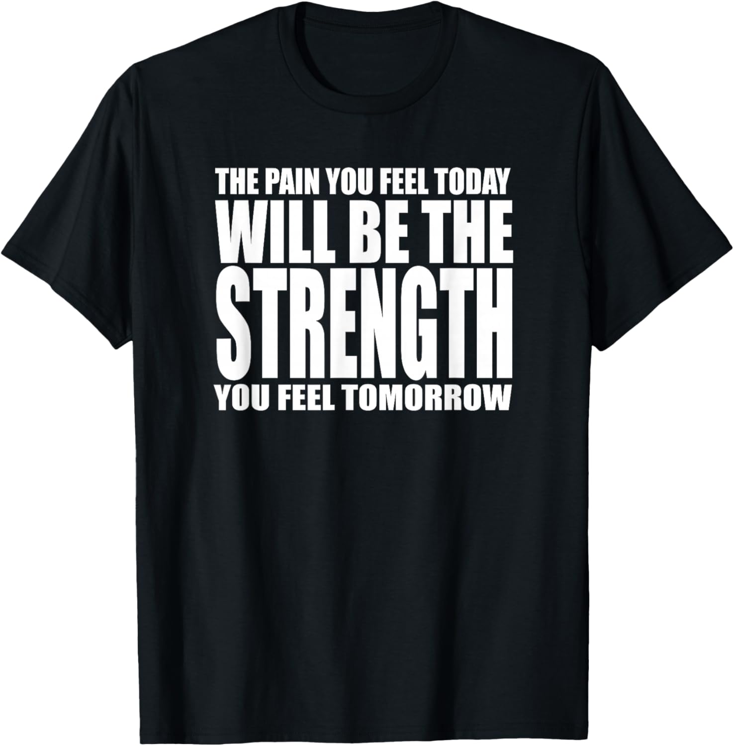 THE PAIN YOU FEEL TODAY WILL BE STRENGTH YOU FEEL TOMORROW T-Shirt S разноцветный