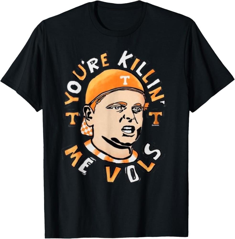 

You re killing me vols T-Shirt 4XL