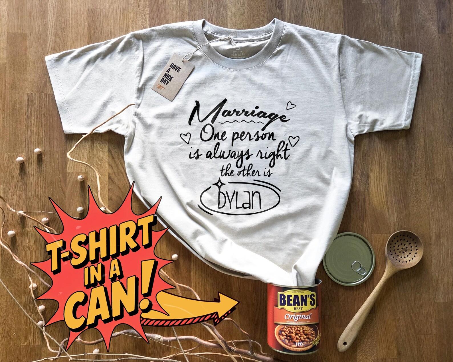 Marriage, One person is always right... | T-Shirt in a Can! | Customizable Gift, T-Shirt for Any Occasion, Birthday, Christmas & More! S