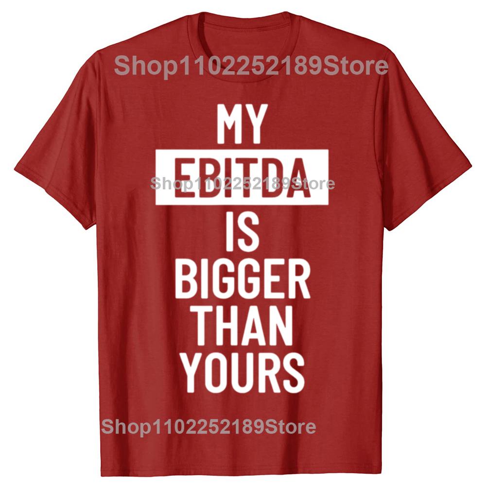 Funny My EBITDA Is Bigger Than Yours Graphic T-shirts Men Women s Fashion Casual Tshirt 100% Cotton Loose Account T Shirt S