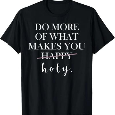 Do More Of What Makes You Holy T-Shirt