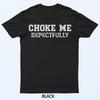 Choke Me Respectfully Bold Grunge Typography Humor T-Shirt