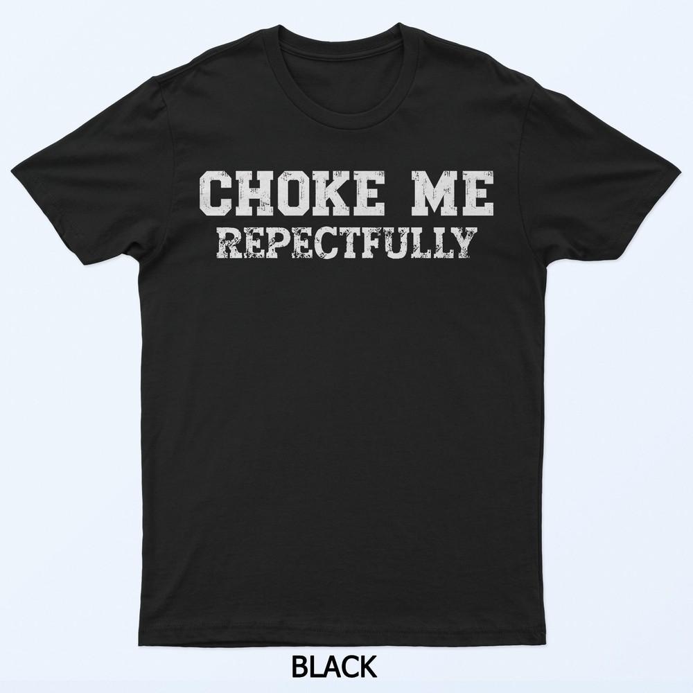 Choke Me Respectfully Bold Grunge Typography Humor T-Shirt