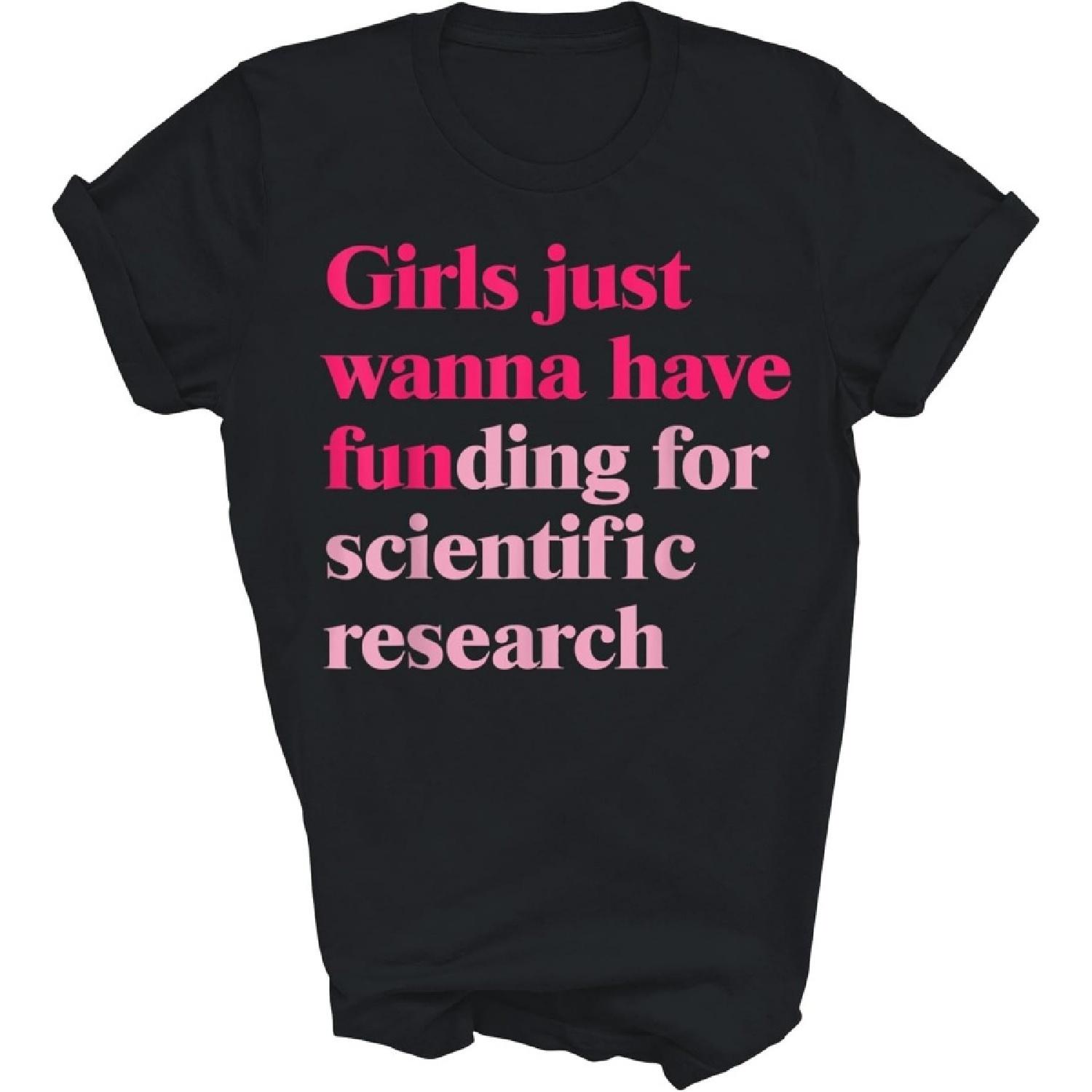 Funny Girls Just Wanna Have Funding for Scientific Research Scientist Unisex Shirt Gift S