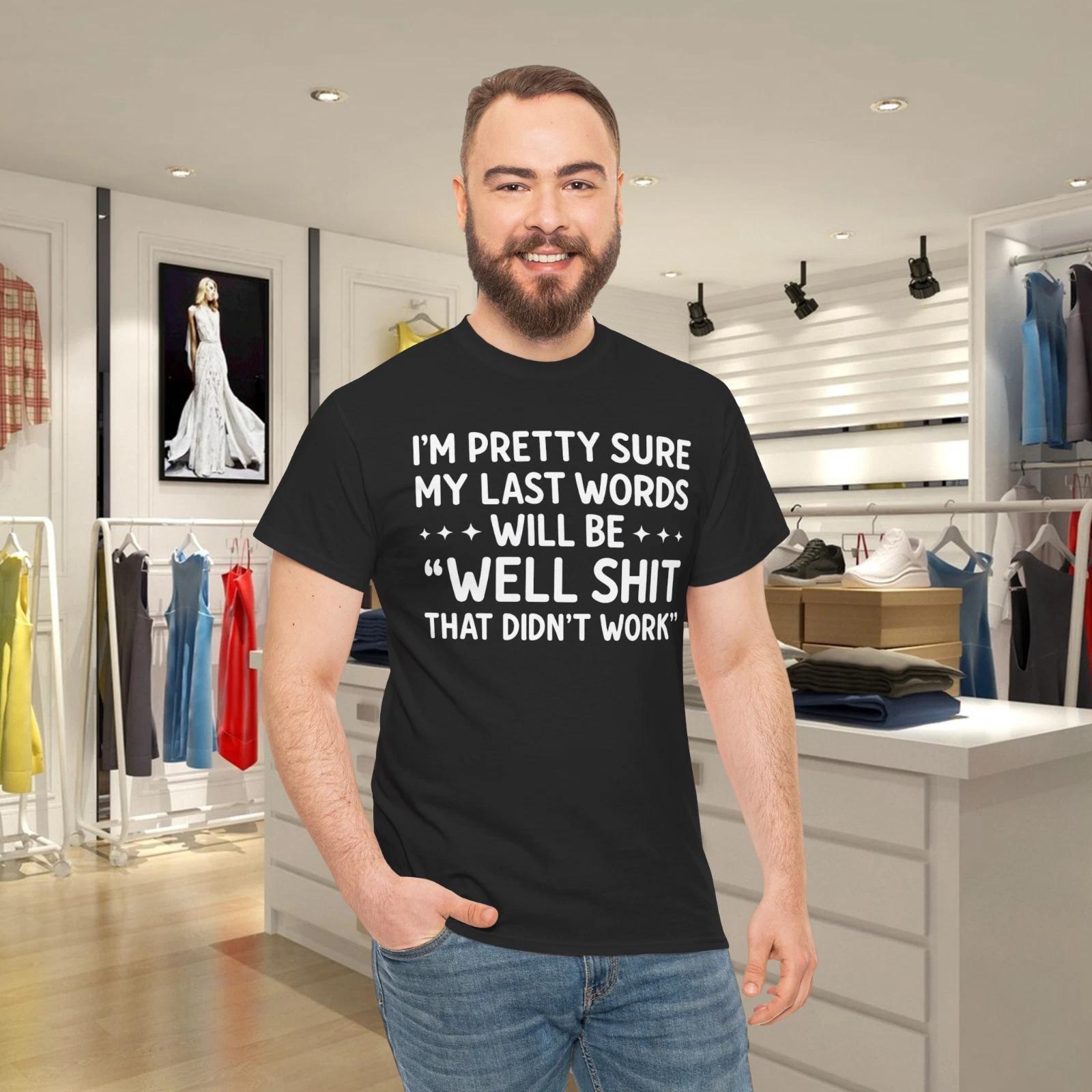 I m Pretty Sure My Last Words Will Be, Humor Sarcastic T-Shirt 2XL