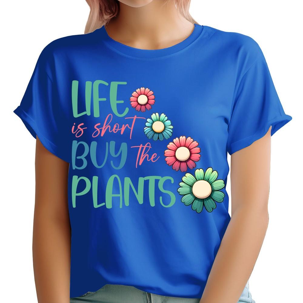Life Is Short Buy Plants Life Garden Quote Floral Unisexs TShirts Tee Top Ta91