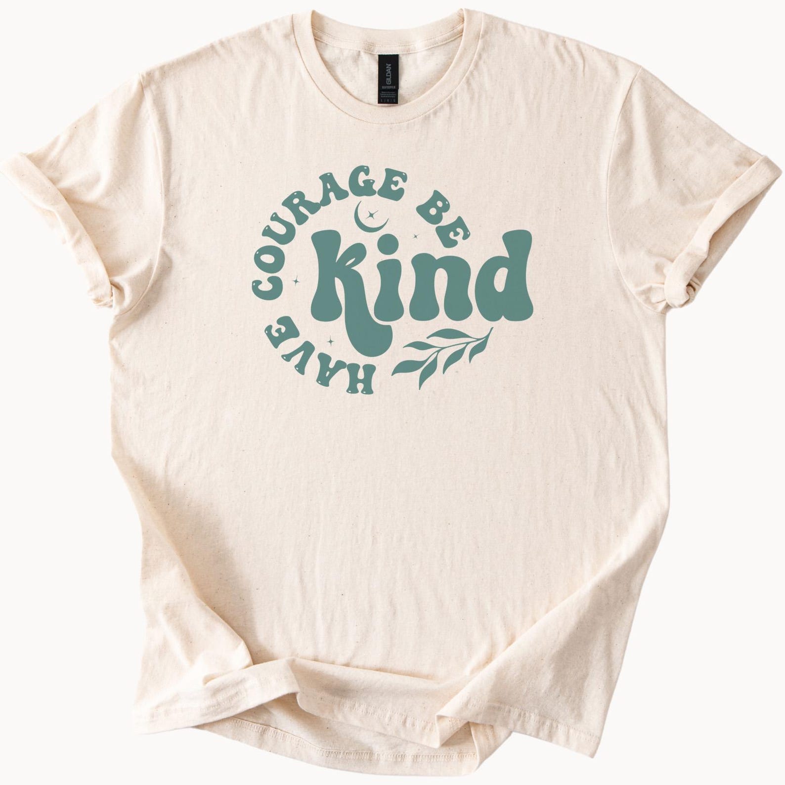 Have Courage Be Kind Graphic Tee Positive Message Shirt Inspirational Kindness Quote T Shirt Motivational Gift Apparel 100