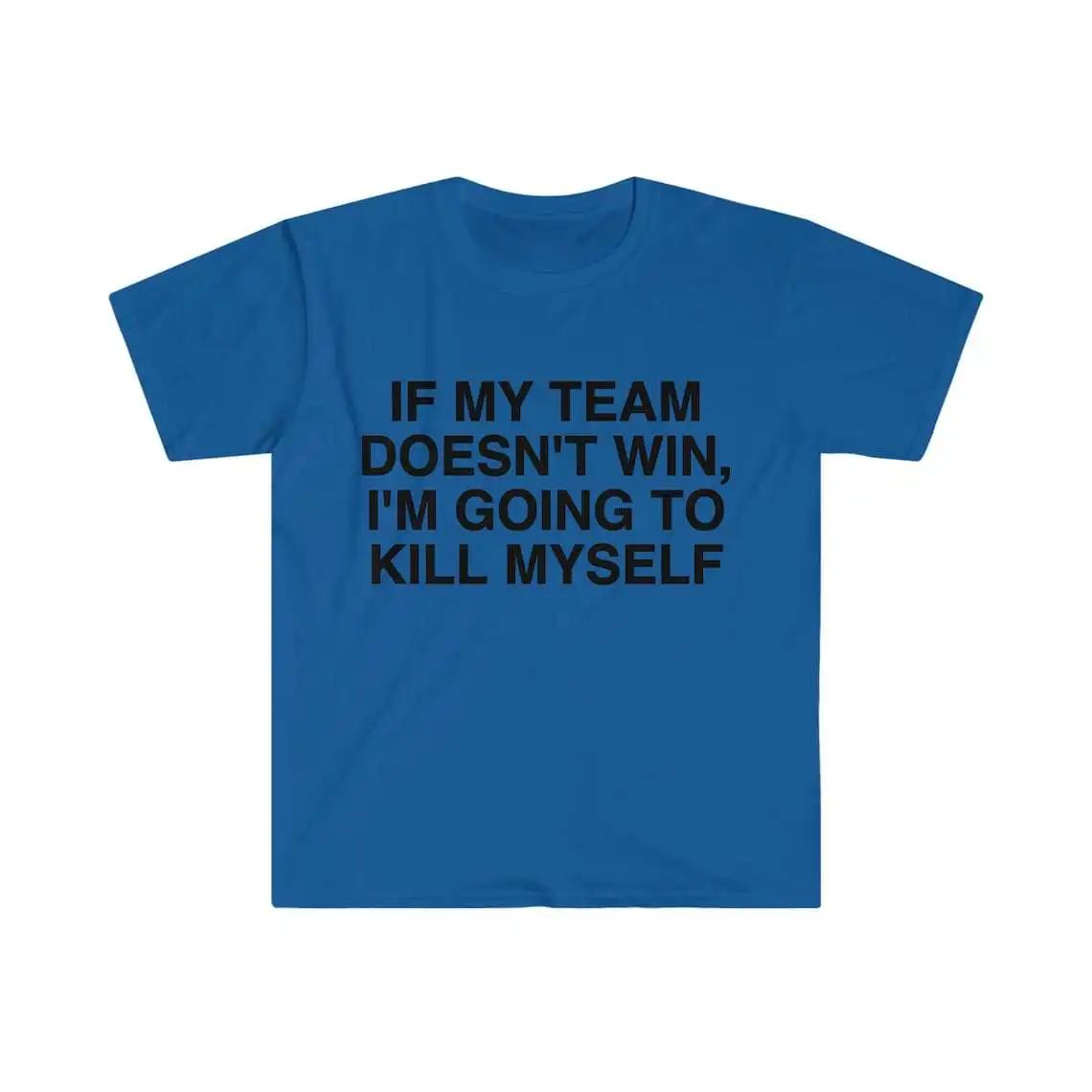 

2024 If My Team Doesn t Win Im Going to Kill Myself Unisex T Shirts Round Neck Casual Men Tee Shirts Oversized Summer Top Shirts 4XL