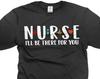 Nurse T-Shirt: "I'll Be There For You" Graphic Tee