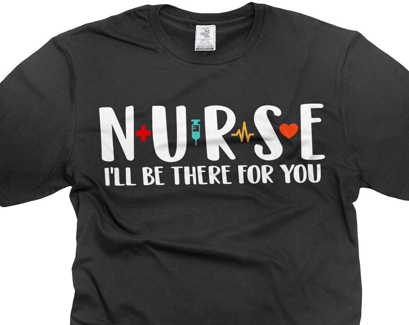 Nurse T-Shirt: I ll Be There For You Graphic Tee 4XL