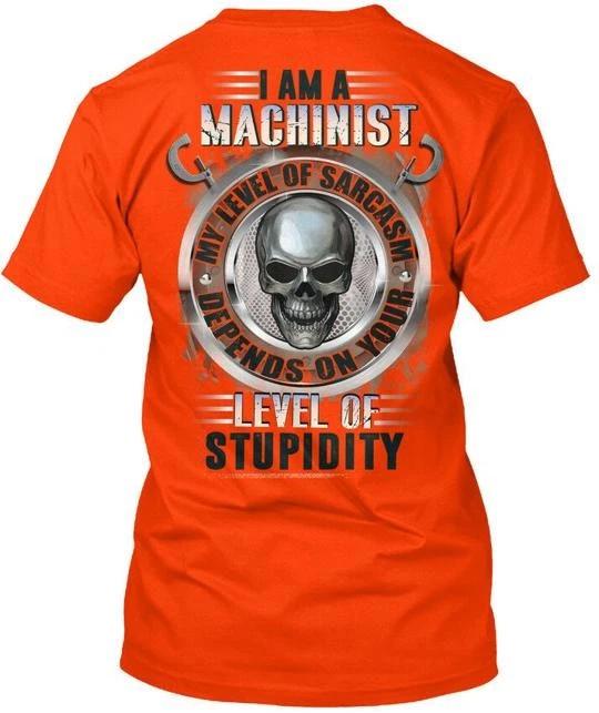 

Sarcastic Machinist - I Am A My Level Of T shirt Made in the USA Size S to 5XL M