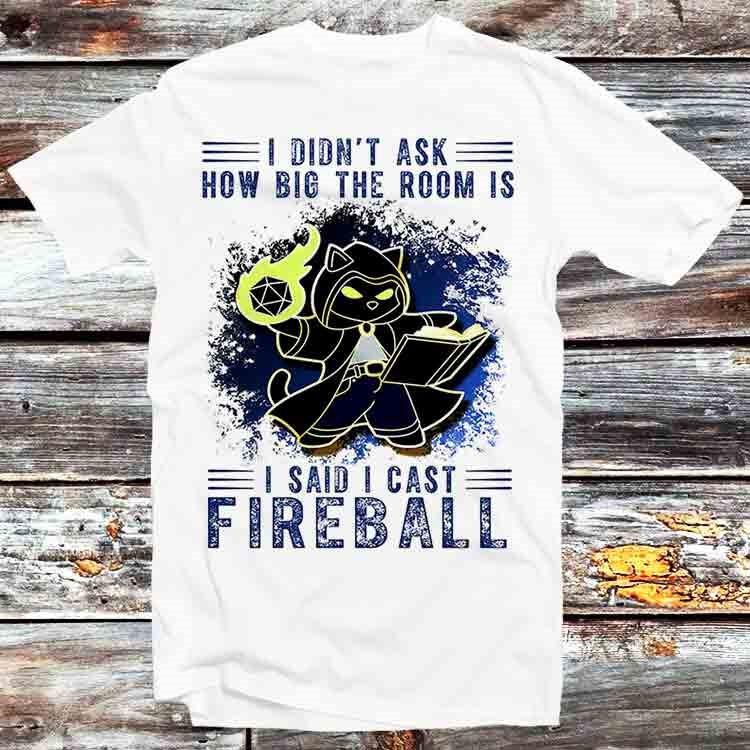 

I Didn T Ask How Big The Room Is I Said I Cast T Shirt B1297 4XL