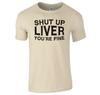 Funny Drinks Shut Up Liver Tshirt