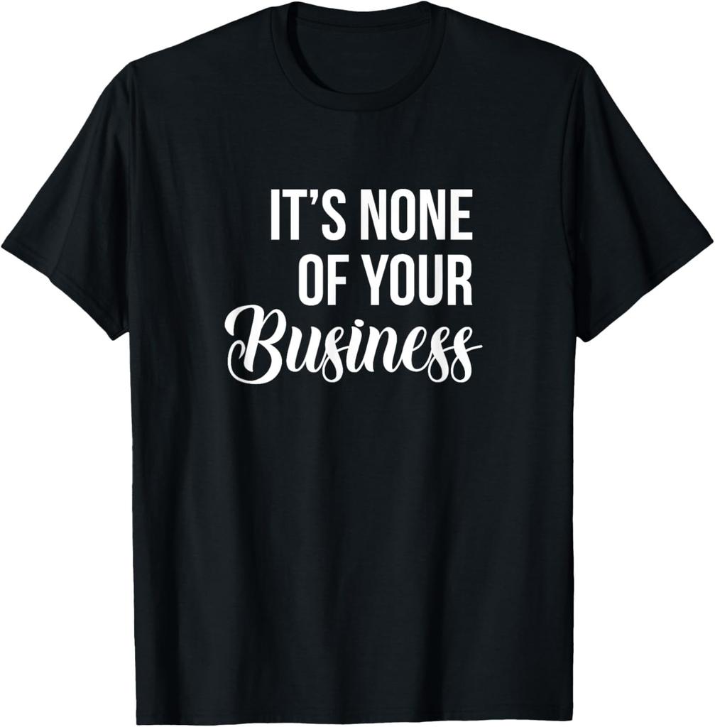 It's None Of Your Business Funny Unisex T-Shirt